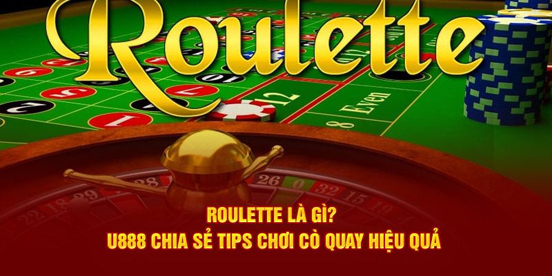 roulette-la-gi-u888-chia-se-tips-choi-co-quay-hieu-qua